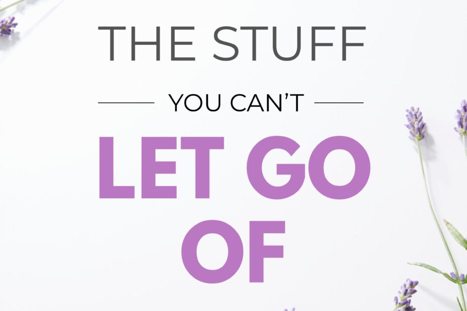 the stuff you can't let go of